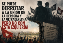 SE PUEDE DERROTAR A LA UNIÓN DE LA DERECHA Y LA ULTRADERECHA, PERO NO CON ESTA IZQUIERDA
